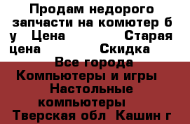 Продам недорого запчасти на комютер б/у › Цена ­ 19 000 › Старая цена ­ 26 500 › Скидка ­ 2 - Все города Компьютеры и игры » Настольные компьютеры   . Тверская обл.,Кашин г.